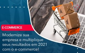 Modernize Sua Empresa E Multiplique Seus Resultados Em 2021 Com O E Commerce - Contabilidade Miller